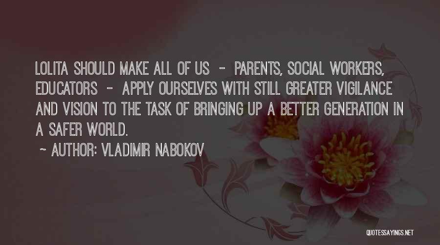 Vladimir Nabokov Quotes: Lolita Should Make All Of Us - Parents, Social Workers, Educators - Apply Ourselves With Still Greater Vigilance And Vision