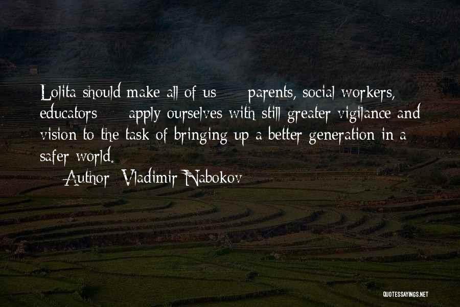 Vladimir Nabokov Quotes: Lolita Should Make All Of Us - Parents, Social Workers, Educators - Apply Ourselves With Still Greater Vigilance And Vision
