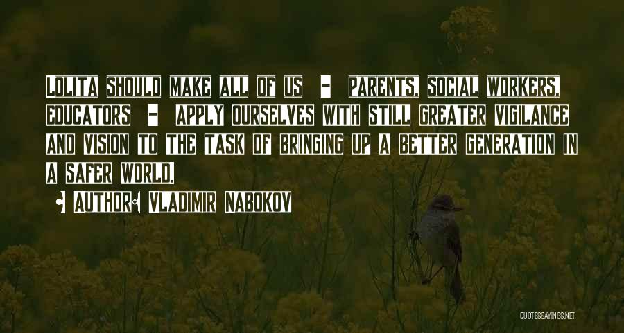 Vladimir Nabokov Quotes: Lolita Should Make All Of Us - Parents, Social Workers, Educators - Apply Ourselves With Still Greater Vigilance And Vision
