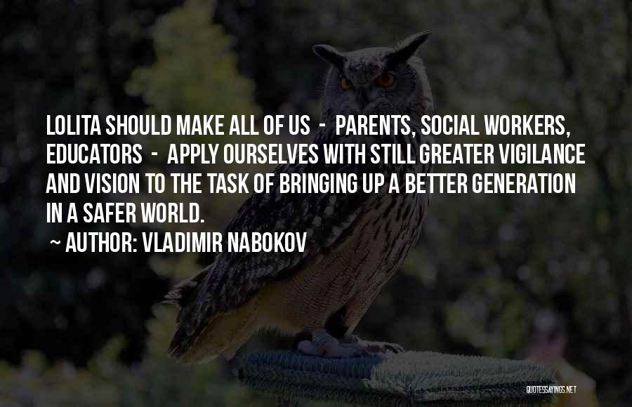 Vladimir Nabokov Quotes: Lolita Should Make All Of Us - Parents, Social Workers, Educators - Apply Ourselves With Still Greater Vigilance And Vision