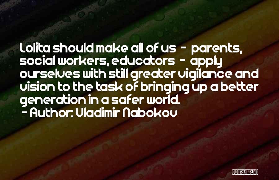 Vladimir Nabokov Quotes: Lolita Should Make All Of Us - Parents, Social Workers, Educators - Apply Ourselves With Still Greater Vigilance And Vision