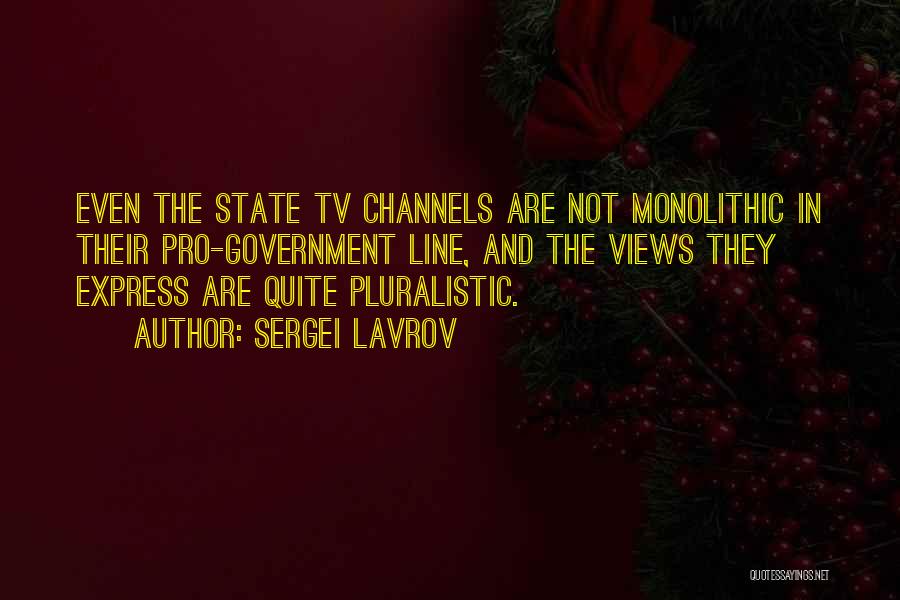 Sergei Lavrov Quotes: Even The State Tv Channels Are Not Monolithic In Their Pro-government Line, And The Views They Express Are Quite Pluralistic.