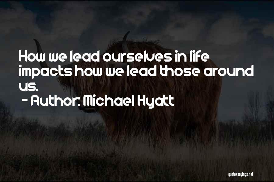 Michael Hyatt Quotes: How We Lead Ourselves In Life Impacts How We Lead Those Around Us.