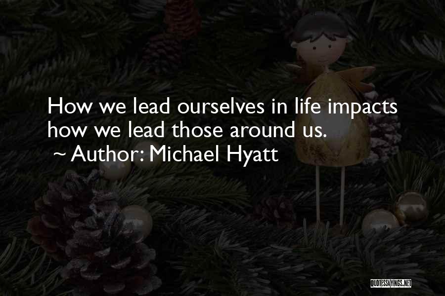 Michael Hyatt Quotes: How We Lead Ourselves In Life Impacts How We Lead Those Around Us.