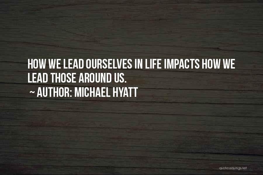 Michael Hyatt Quotes: How We Lead Ourselves In Life Impacts How We Lead Those Around Us.