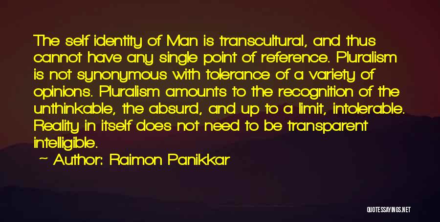 Raimon Panikkar Quotes: The Self Identity Of Man Is Transcultural, And Thus Cannot Have Any Single Point Of Reference. Pluralism Is Not Synonymous