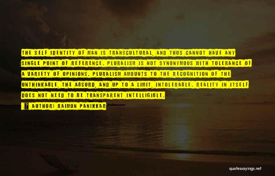 Raimon Panikkar Quotes: The Self Identity Of Man Is Transcultural, And Thus Cannot Have Any Single Point Of Reference. Pluralism Is Not Synonymous