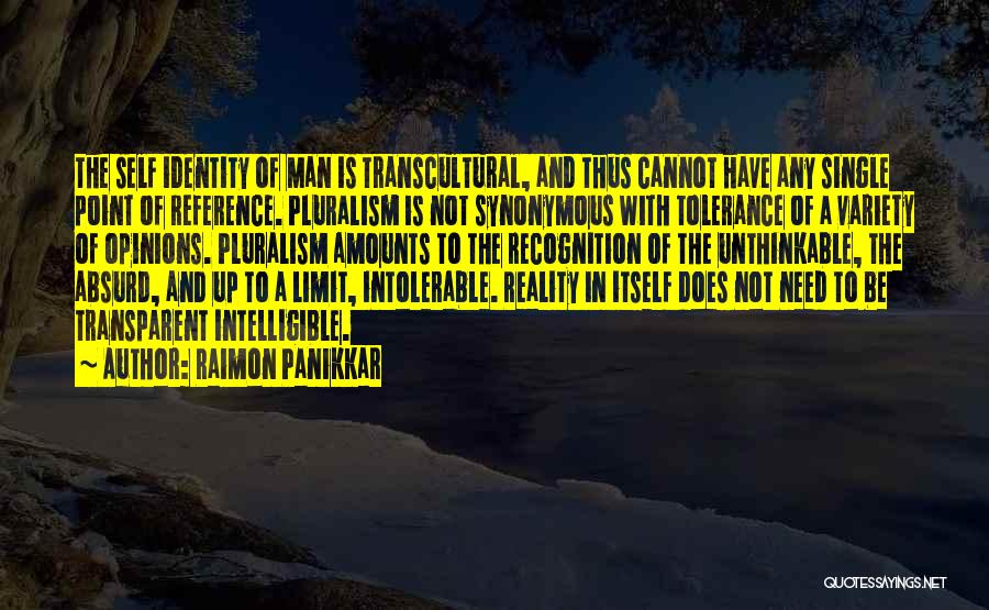 Raimon Panikkar Quotes: The Self Identity Of Man Is Transcultural, And Thus Cannot Have Any Single Point Of Reference. Pluralism Is Not Synonymous