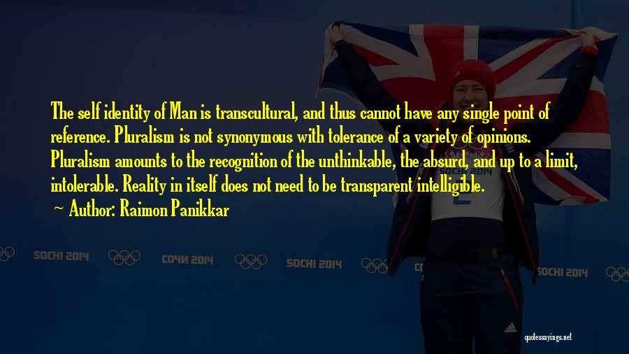 Raimon Panikkar Quotes: The Self Identity Of Man Is Transcultural, And Thus Cannot Have Any Single Point Of Reference. Pluralism Is Not Synonymous