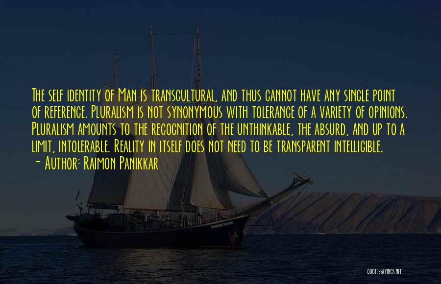 Raimon Panikkar Quotes: The Self Identity Of Man Is Transcultural, And Thus Cannot Have Any Single Point Of Reference. Pluralism Is Not Synonymous