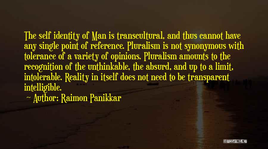 Raimon Panikkar Quotes: The Self Identity Of Man Is Transcultural, And Thus Cannot Have Any Single Point Of Reference. Pluralism Is Not Synonymous