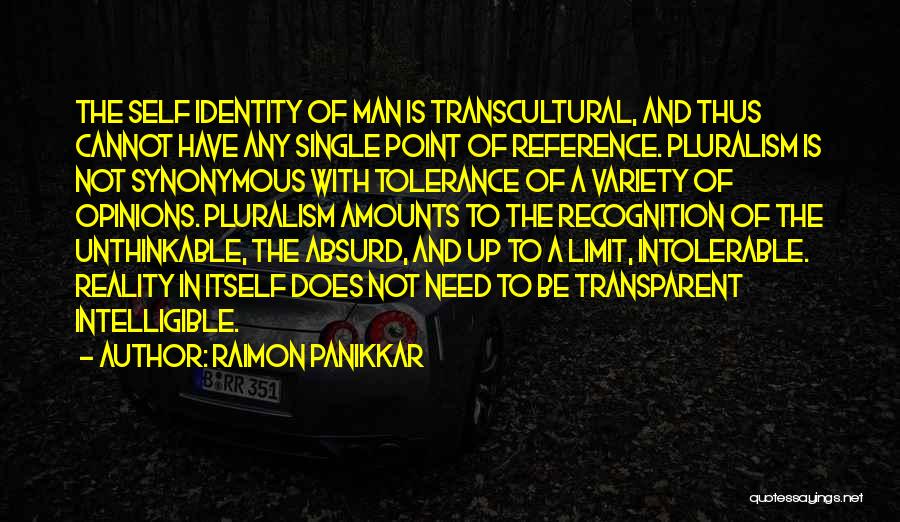 Raimon Panikkar Quotes: The Self Identity Of Man Is Transcultural, And Thus Cannot Have Any Single Point Of Reference. Pluralism Is Not Synonymous