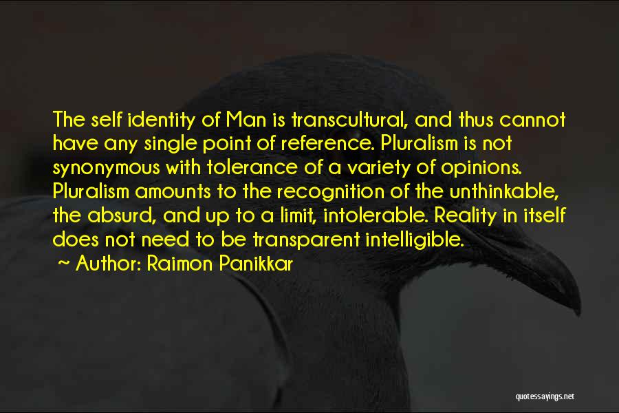 Raimon Panikkar Quotes: The Self Identity Of Man Is Transcultural, And Thus Cannot Have Any Single Point Of Reference. Pluralism Is Not Synonymous