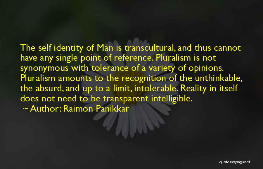 Raimon Panikkar Quotes: The Self Identity Of Man Is Transcultural, And Thus Cannot Have Any Single Point Of Reference. Pluralism Is Not Synonymous