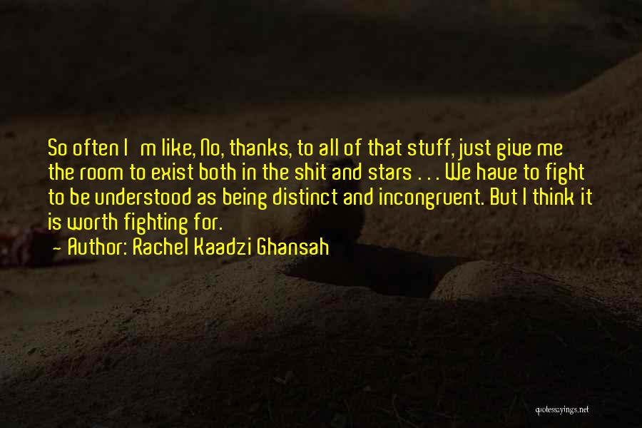 Rachel Kaadzi Ghansah Quotes: So Often I'm Like, No, Thanks, To All Of That Stuff, Just Give Me The Room To Exist Both In