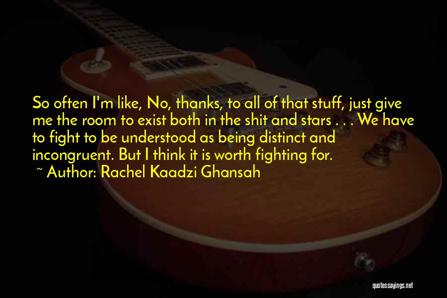 Rachel Kaadzi Ghansah Quotes: So Often I'm Like, No, Thanks, To All Of That Stuff, Just Give Me The Room To Exist Both In