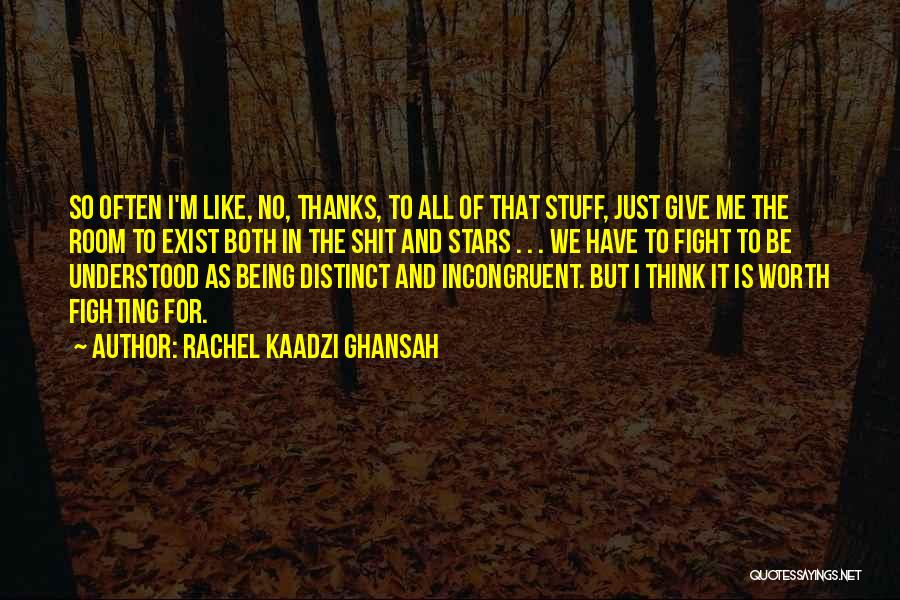 Rachel Kaadzi Ghansah Quotes: So Often I'm Like, No, Thanks, To All Of That Stuff, Just Give Me The Room To Exist Both In