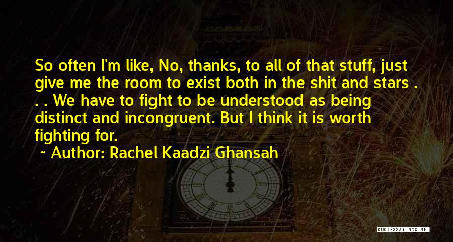 Rachel Kaadzi Ghansah Quotes: So Often I'm Like, No, Thanks, To All Of That Stuff, Just Give Me The Room To Exist Both In