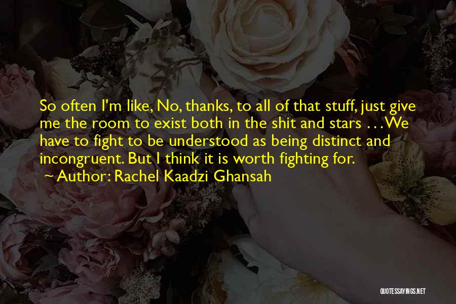 Rachel Kaadzi Ghansah Quotes: So Often I'm Like, No, Thanks, To All Of That Stuff, Just Give Me The Room To Exist Both In