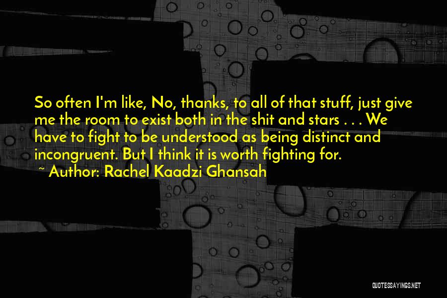 Rachel Kaadzi Ghansah Quotes: So Often I'm Like, No, Thanks, To All Of That Stuff, Just Give Me The Room To Exist Both In