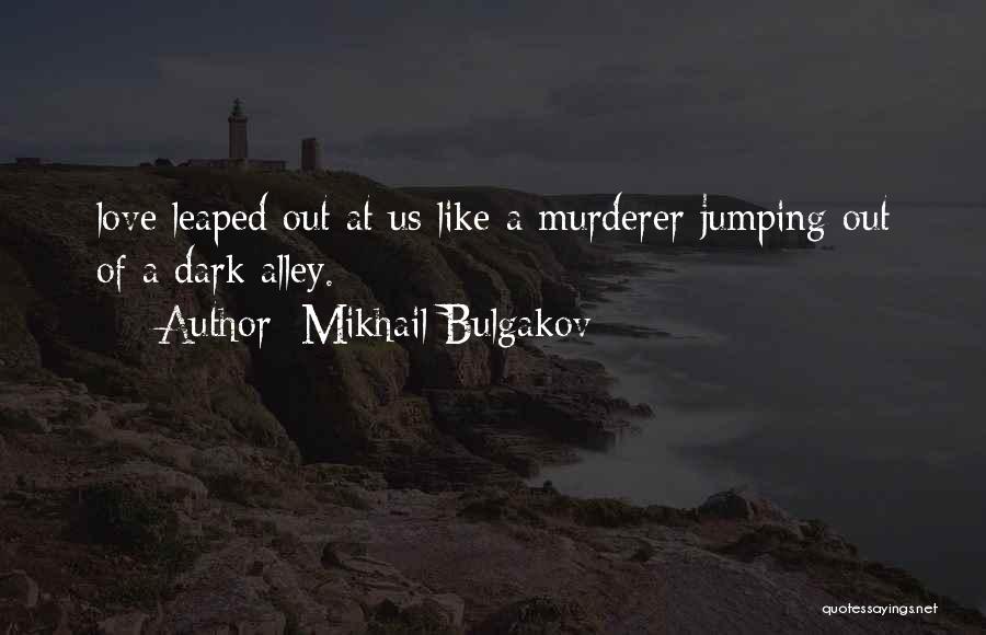 Mikhail Bulgakov Quotes: Love Leaped Out At Us Like A Murderer Jumping Out Of A Dark Alley.