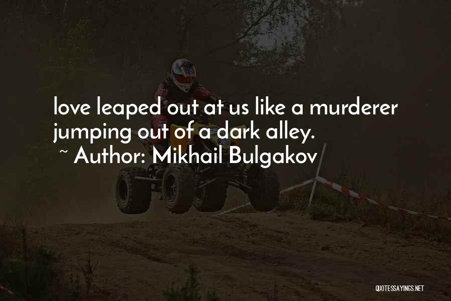 Mikhail Bulgakov Quotes: Love Leaped Out At Us Like A Murderer Jumping Out Of A Dark Alley.