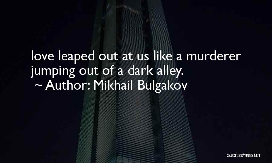 Mikhail Bulgakov Quotes: Love Leaped Out At Us Like A Murderer Jumping Out Of A Dark Alley.