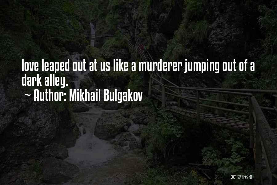 Mikhail Bulgakov Quotes: Love Leaped Out At Us Like A Murderer Jumping Out Of A Dark Alley.
