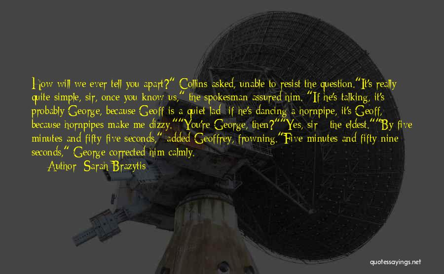 Sarah Brazytis Quotes: How Will We Ever Tell You Apart? Collins Asked, Unable To Resist The Question.it's Really Quite Simple, Sir, Once You