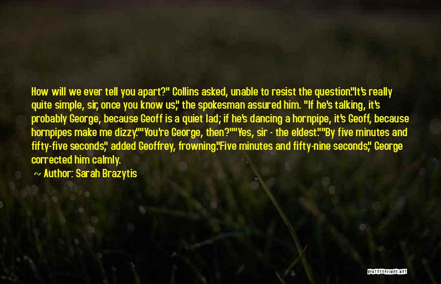 Sarah Brazytis Quotes: How Will We Ever Tell You Apart? Collins Asked, Unable To Resist The Question.it's Really Quite Simple, Sir, Once You