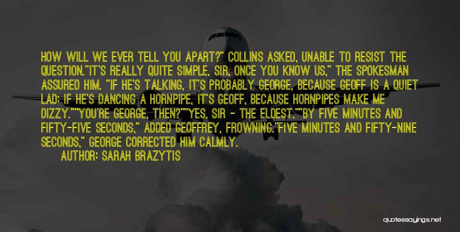 Sarah Brazytis Quotes: How Will We Ever Tell You Apart? Collins Asked, Unable To Resist The Question.it's Really Quite Simple, Sir, Once You