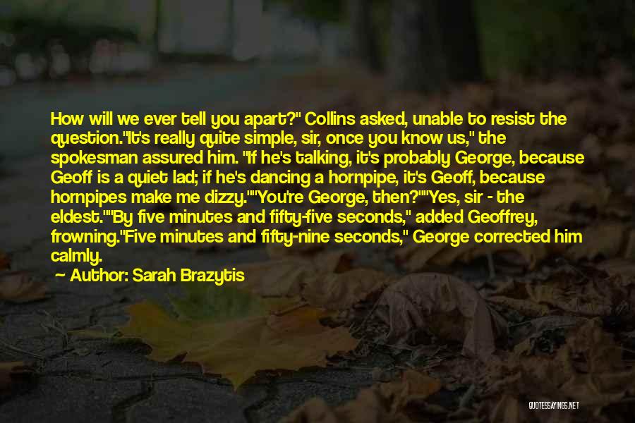 Sarah Brazytis Quotes: How Will We Ever Tell You Apart? Collins Asked, Unable To Resist The Question.it's Really Quite Simple, Sir, Once You