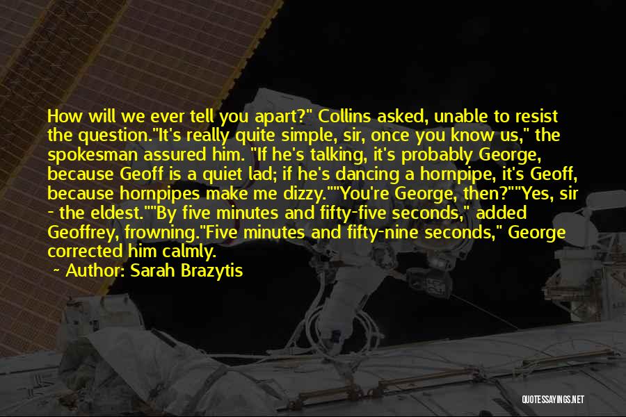 Sarah Brazytis Quotes: How Will We Ever Tell You Apart? Collins Asked, Unable To Resist The Question.it's Really Quite Simple, Sir, Once You