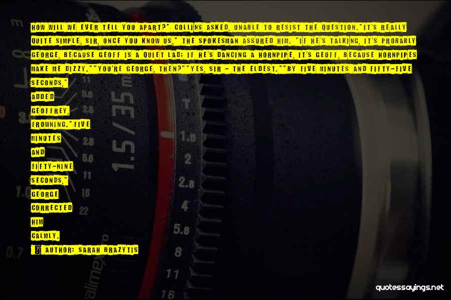 Sarah Brazytis Quotes: How Will We Ever Tell You Apart? Collins Asked, Unable To Resist The Question.it's Really Quite Simple, Sir, Once You