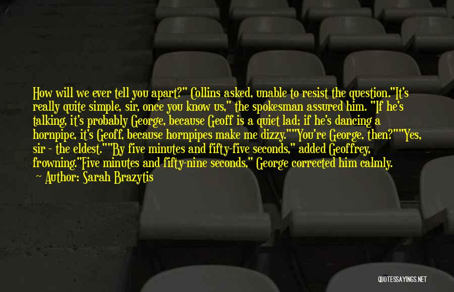 Sarah Brazytis Quotes: How Will We Ever Tell You Apart? Collins Asked, Unable To Resist The Question.it's Really Quite Simple, Sir, Once You