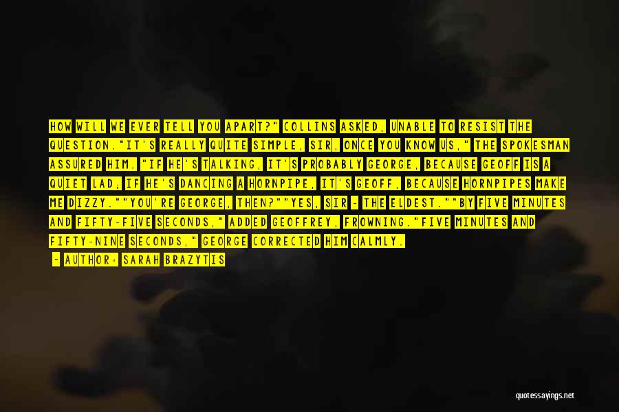 Sarah Brazytis Quotes: How Will We Ever Tell You Apart? Collins Asked, Unable To Resist The Question.it's Really Quite Simple, Sir, Once You