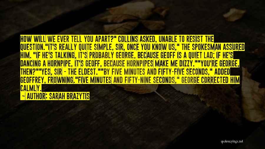 Sarah Brazytis Quotes: How Will We Ever Tell You Apart? Collins Asked, Unable To Resist The Question.it's Really Quite Simple, Sir, Once You