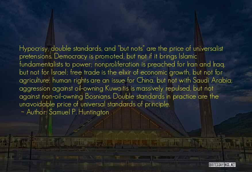 Samuel P. Huntington Quotes: Hypocrisy, Double Standards, And But Nots Are The Price Of Universalist Pretensions. Democracy Is Promoted, But Not If It Brings