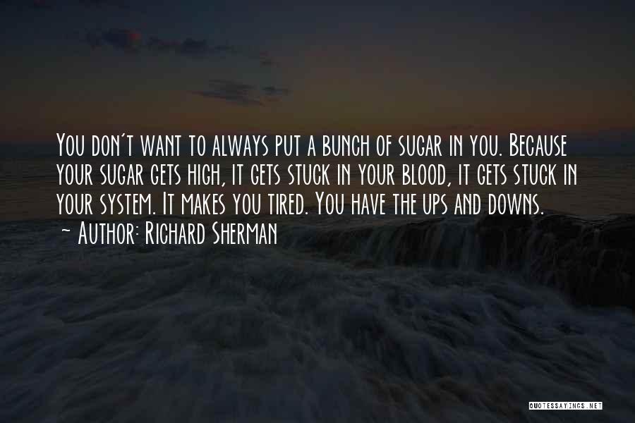 Richard Sherman Quotes: You Don't Want To Always Put A Bunch Of Sugar In You. Because Your Sugar Gets High, It Gets Stuck