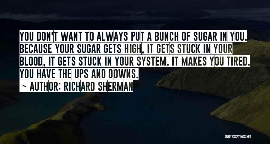 Richard Sherman Quotes: You Don't Want To Always Put A Bunch Of Sugar In You. Because Your Sugar Gets High, It Gets Stuck