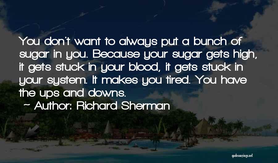 Richard Sherman Quotes: You Don't Want To Always Put A Bunch Of Sugar In You. Because Your Sugar Gets High, It Gets Stuck