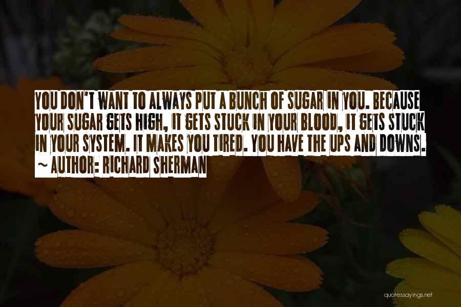 Richard Sherman Quotes: You Don't Want To Always Put A Bunch Of Sugar In You. Because Your Sugar Gets High, It Gets Stuck