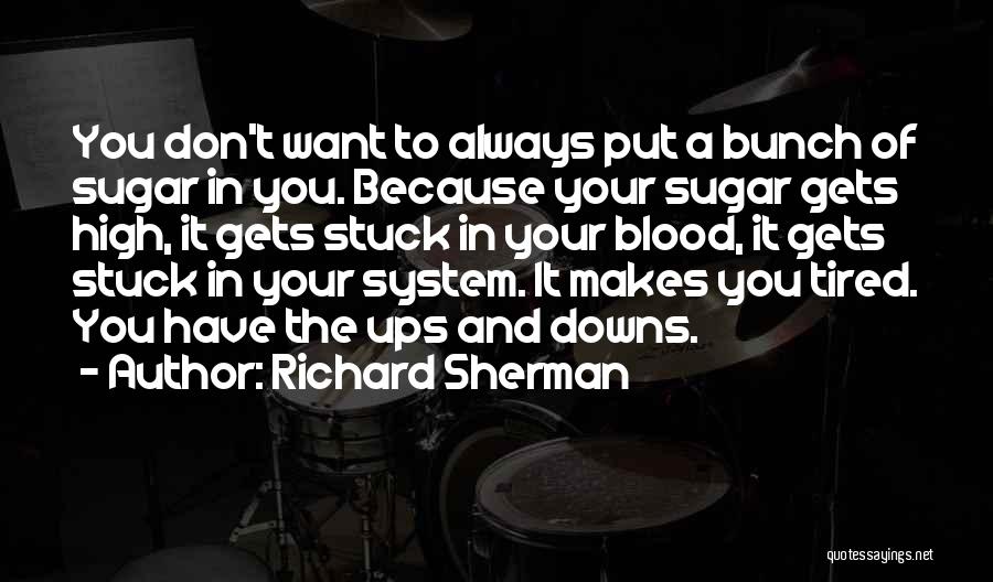 Richard Sherman Quotes: You Don't Want To Always Put A Bunch Of Sugar In You. Because Your Sugar Gets High, It Gets Stuck