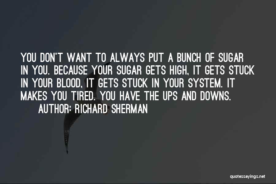 Richard Sherman Quotes: You Don't Want To Always Put A Bunch Of Sugar In You. Because Your Sugar Gets High, It Gets Stuck