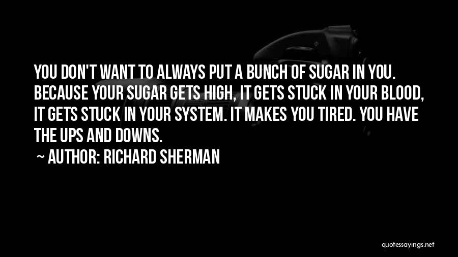 Richard Sherman Quotes: You Don't Want To Always Put A Bunch Of Sugar In You. Because Your Sugar Gets High, It Gets Stuck