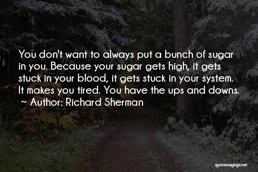 Richard Sherman Quotes: You Don't Want To Always Put A Bunch Of Sugar In You. Because Your Sugar Gets High, It Gets Stuck