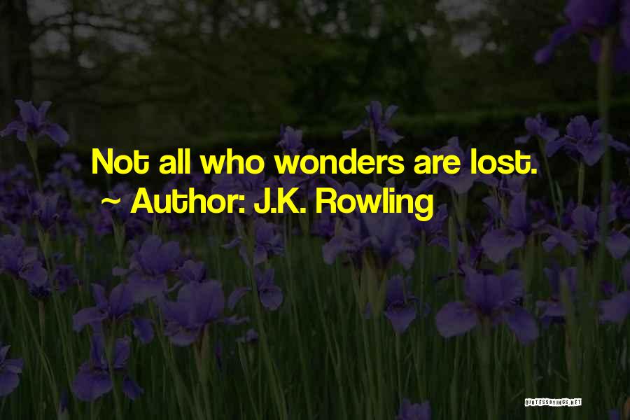 J.K. Rowling Quotes: Not All Who Wonders Are Lost.