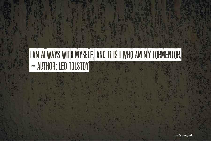 Leo Tolstoy Quotes: I Am Always With Myself, And It Is I Who Am My Tormentor.