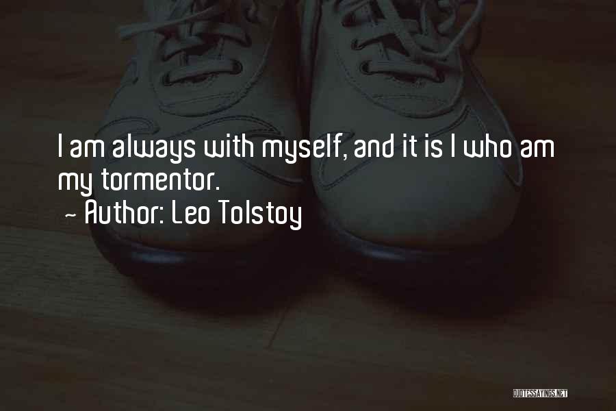 Leo Tolstoy Quotes: I Am Always With Myself, And It Is I Who Am My Tormentor.