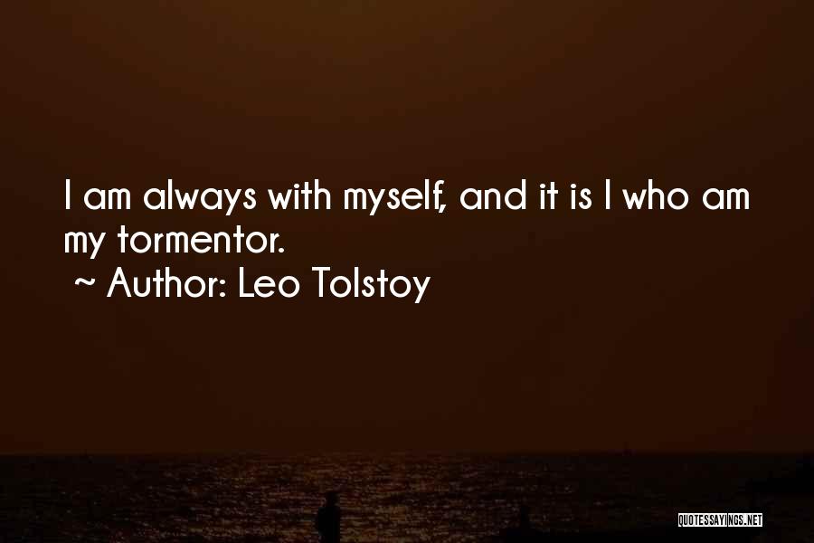 Leo Tolstoy Quotes: I Am Always With Myself, And It Is I Who Am My Tormentor.